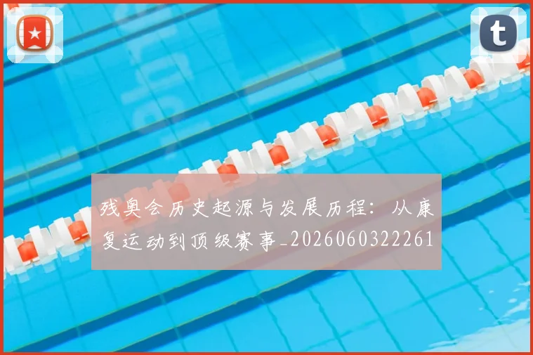 残奥会历史起源与发展历程:从康复运动到顶级赛事_20260603222612