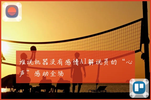谁说机器没有感情AI解说员的“心声”感动全场