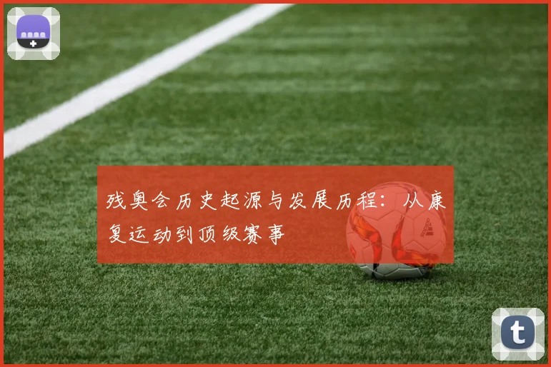 残奥会历史起源与发展历程:从康复运动到顶级赛事